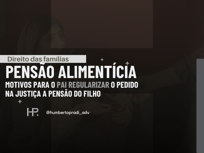 Pensão Alimentícia – motivos para o pai regularizar na justiça a pensão do filho