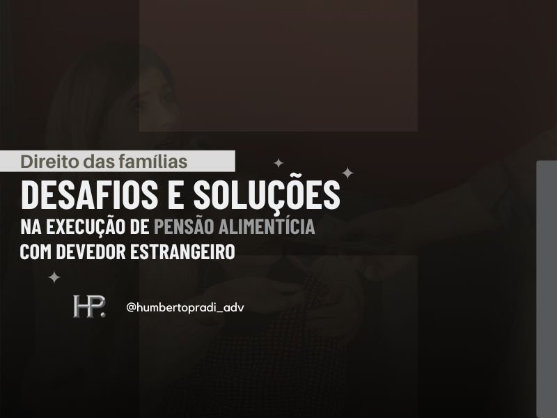 desafios-e-solucoes-na-execucao-de-pensao-alimenticia-com-devedor-estrangeiro